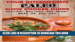 KINDLE Your Intermediate Paleo Slow Cooker Guide: Healthy Recipes For Every Meal of The Day