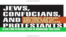 [PDF Kindle] Jews, Confucians, and Protestants: Cultural Capital and the End of Multiculturalism