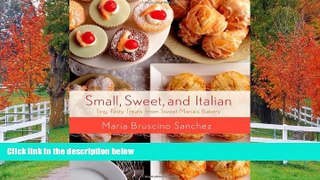 FREE DOWNLOAD  Small, Sweet, and Italian: Tiny, Tasty Treats from Sweet Maria s Bakery  BOOK
