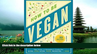 EBOOK ONLINE  How to Be Vegan: Tips, Tricks, and Strategies for Cruelty-Free Eating, Living,