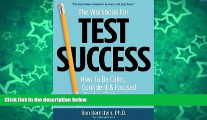 Pre Order The Workbook for Test Success: How to Be Calm, Confident,   Focused On Any Test. Ben