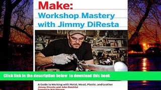 Pre Order Workshop Mastery with Jimmy DiResta: A Guide to Working With Metal, Wood, Plastic, and