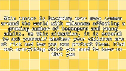 Children and Melanoma - What Parents Should Know