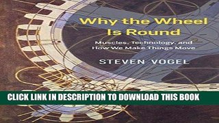 [PDF] Mobi Why the Wheel Is Round: Muscles, Technology, and How We Make Things Move Full Online