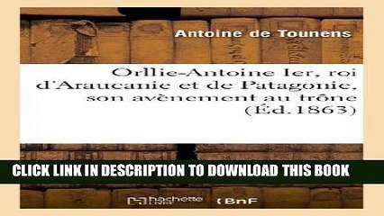 Best Seller Orllie-Antoine Ier, Roi D Araucanie Et de Patagonie, Son Avenement Au Trone (Histoire)