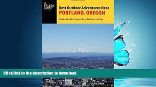 READ THE NEW BOOK Best Outdoor Adventures Near Portland, Oregon: A Guide to the City s Greatest