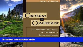 READ THE NEW BOOK Coercion to Compromise: Plea Bargaining, the Courts, and the Making of Political