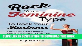 [FREE] Ebook Rock Your Feminine Type To Rock Your Business: Discover Your Unique Feminine Power