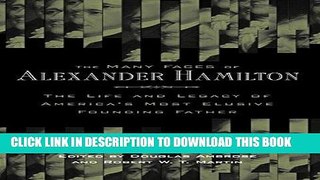 Books The Many Faces of Alexander Hamilton: The Life and Legacy of America s Most Elusive Founding