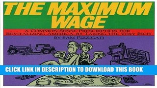 [READ] Mobi The Maximum Wage: A Common-Sense Prescription for Revitalizing America - By Taxing the