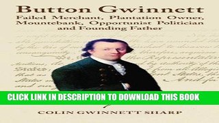 Books Button Gwinnett: Failed Merchant, Plantation Owner, Mountebank, Opportunist Politician and