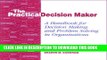 [READ] Kindle The Practical Decision Maker: A Handbook for Decision Making and Problem Solving in