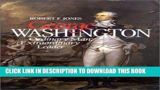 Best Seller George Washington: Ordinary Man, Extraordinary Leader Read online Free