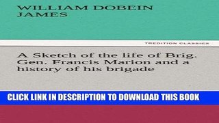 Books A Sketch of the life of Brig. Gen. Francis Marion and a history of his brigade (TREDITION