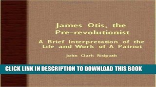 Books James Otis, The Pre-Revolutionist; A Brief Interpretation Of The Life And Work Of A Patriot
