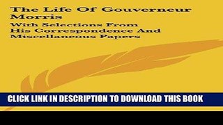 Books The Life Of Gouverneur Morris: With Selections From His Correspondence And Miscellaneous
