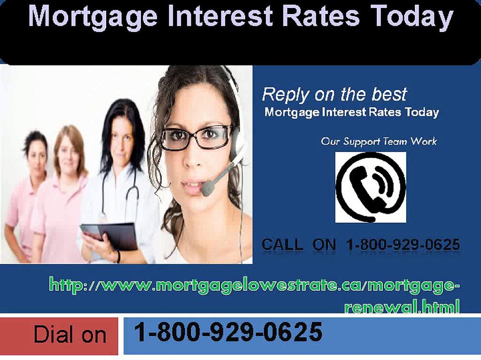 Mortgage Interest Rates Today @ 1-800-929-0625 for your expectation