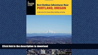 FAVORIT BOOK Best Outdoor Adventures Near Portland, Oregon: A Guide to the City s Greatest Hiking,