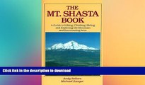 READ BOOK  The Mt. Shasta Book: A Guide to Hiking, Climbing, Skiing, and Exploring the Mountain