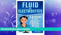 READ ONLINE Fluid and Electrolytes: 24 Hours or Less to Absolutely Crush the NCLEX Exam! (Nursing