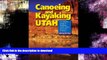 READ BOOK  Canoeing   Kayaking Utah: A Complete Guide to Paddling Utah s Lakes, Reservoirs