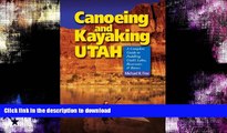 READ BOOK  Canoeing   Kayaking Utah: A Complete Guide to Paddling Utah s Lakes, Reservoirs