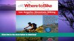 READ BOOK  Where to Bike Los Angeles Mountain Biking: Best Mountain Biking around Los Angeles