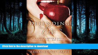 READ THE NEW BOOK Defending Eve: A Divorce Lawyer s Secrets to Keeping Love - Not Ending It! by