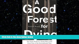 FREE DOWNLOAD  A Good Forest for Dying: The Tragic Death of a Young Man on the Front Lines of the