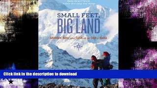 READ BOOK  Small Feet Big Land: Adventure, Home, and Family on the Edge of Alaska  BOOK ONLINE