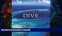 READ BOOK  Fifty Places to Dive Before You Die: Diving Experts Share the World s Greatest