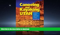 GET PDF  Canoeing   Kayaking Utah: A Complete Guide to Paddling Utah s Lakes, Reservoirs   Rivers