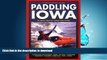 FAVORITE BOOK  Paddling Iowa: 96 Great Trips by Canoe and Kayak (Trails Books Guide) FULL ONLINE