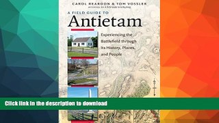READ BOOK  A Field Guide to Antietam: Experiencing the Battlefield through Its History, Places,