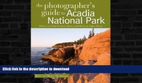 READ BOOK  The Photographer s Guide to Acadia National Park: Where to Find Perfect Shots and How