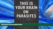 READ book This Is Your Brain on Parasites: How Tiny Creatures Manipulate Our Behavior and Shape