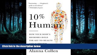 READ book 10% Human: How Your Body s Microbes Hold the Key to Health and Happiness BOOOK ONLINE