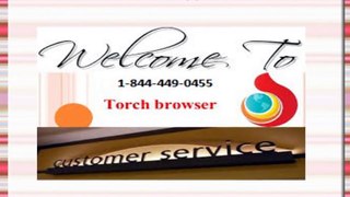 Torch Browser Technical Support 1-844-449-0455  Phone Number