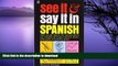 READ THE NEW BOOK See It and Say It in Spanish: Teach Yourself Spanish the Word-and-Picture Way.
