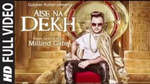 Aise Na Dekh (Full Video) Millind Gaba | New Song 2016 HD