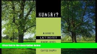 READ PDF [DOWNLOAD] Hungry?: A Guide to LA s Greatest Diners, Dives, Coffee Shops, and Cafeterias!