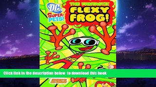 Buy NOW Michael Dahl The Fantastic Flexy Frog (DC Super-Pets) Epub Download Download
