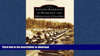 READ THE NEW BOOK Logging Railroads of Humboldt and Mendocino Counties (Images of Rail) READ NOW