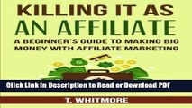 Read Killing It As An Affiliate: A Beginner s Guide to Making Big Money with Affiliate Marketing