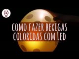 Fika Dika - Como fazer bexias coloridas com led