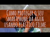 Fika Dika - Como proteger o seu smartphone da água usando plástico filme