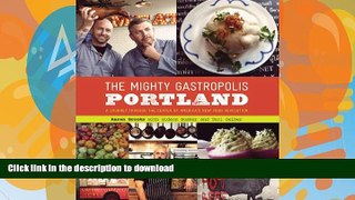 READ BOOK  The Mighty Gastropolis: Portland: A Journey Through the Center of America s New Food