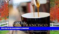 READ BOOK  Cafe Life San Francisco: A Guidebook to the City s Neighborhood Cafes (Cafe Life