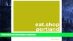 READ BOOK  eat.shop portland: A Curated Guide of Inspired and Unique Locally Owned Eating and