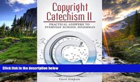 READ THE NEW BOOK Copyright Catechism II: Practical Answers to Everyday School Dilemmas Carol Ann